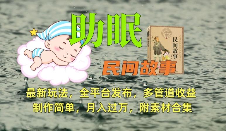 助眠式民间故事最新玩法，全平台发布，多管道收益，制作简单【附素材合集】-Z网创