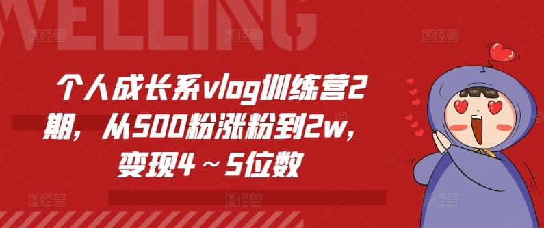 个人成长系vlog训练营2期，从500粉涨粉到2w，变现4～5位数-Z网创