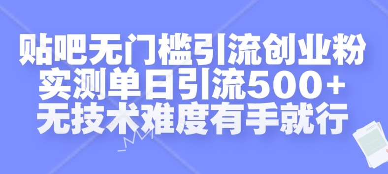 贴吧无门槛引流创业粉,实测单日引流500+,无技术难度有手就行【揭秘】-Z网创