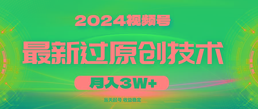 2024视频号最新过原创技术,当天起号,收益稳定,月入3W+-Z网创