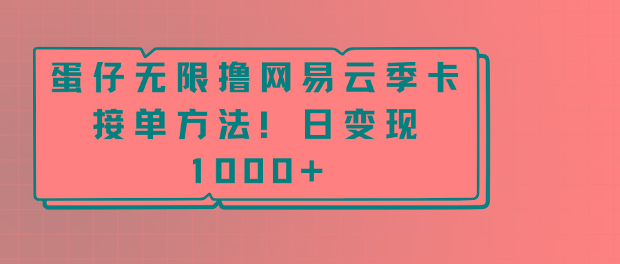 蛋仔无限撸网易云季卡接单方法！日变现1000+-Z网创
