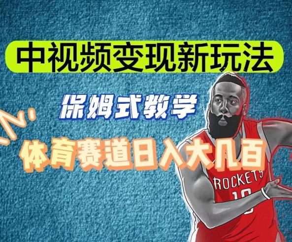 中视频变现新玩法，体育赛道日入大几百【揭秘】-Z网创