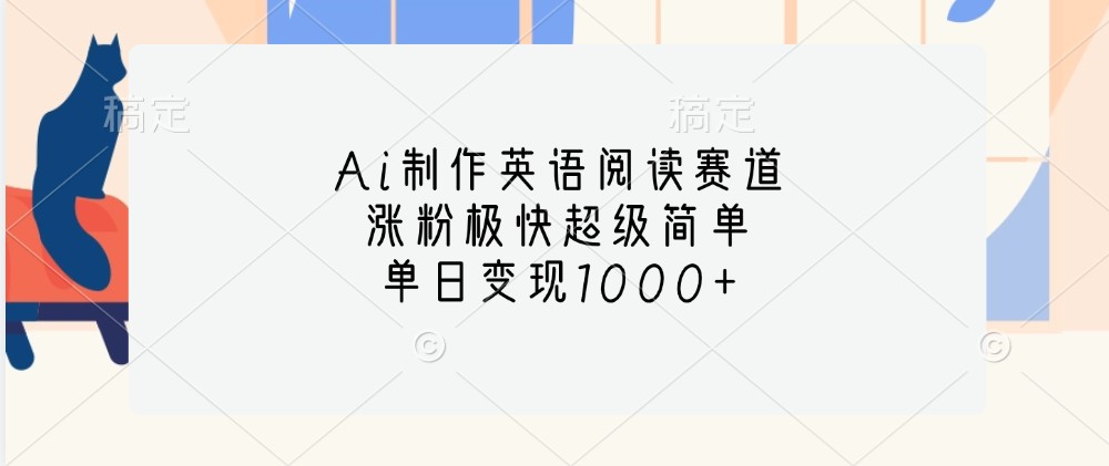 Ai制作英语阅读赛道,涨粉极快超级简单,单日变现1000+-Z网创