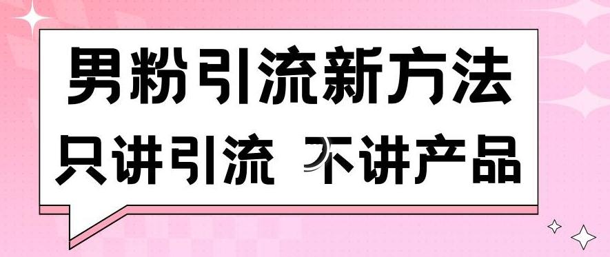 男粉引流新方法日引流100多个男粉只讲引流不讲产品不违规不封号【揭秘】-Z网创