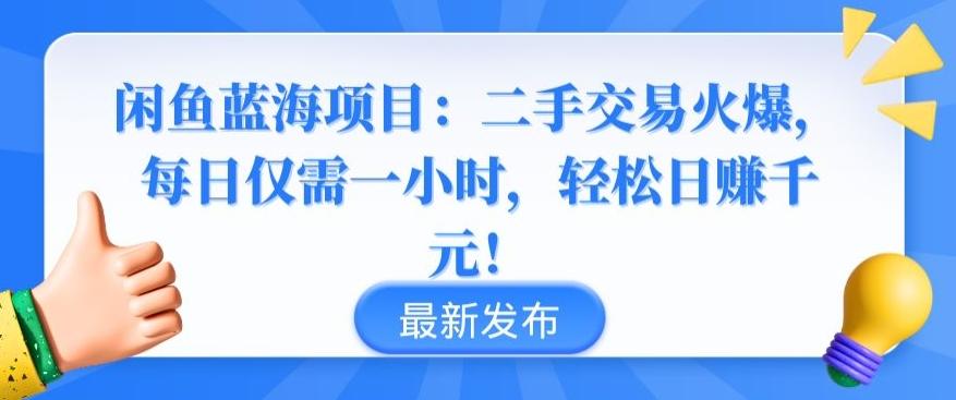闲鱼蓝海项目：二手交易火爆，每日仅需一小时，轻松日赚千元【揭秘】-Z网创