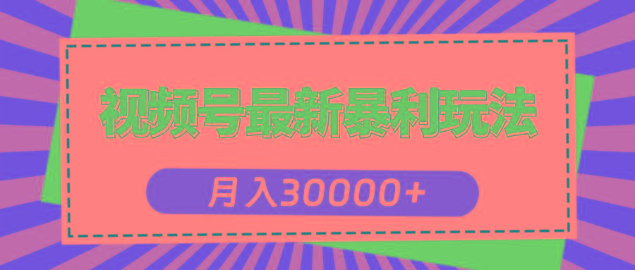 视频号最新暴利玩法，轻松月入30000+-Z网创