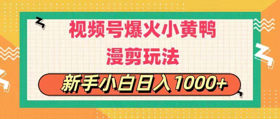 视频号爆火小黄鸭搞笑漫剪玩法，每日1小时，新手小白日入1000+-Z网创
