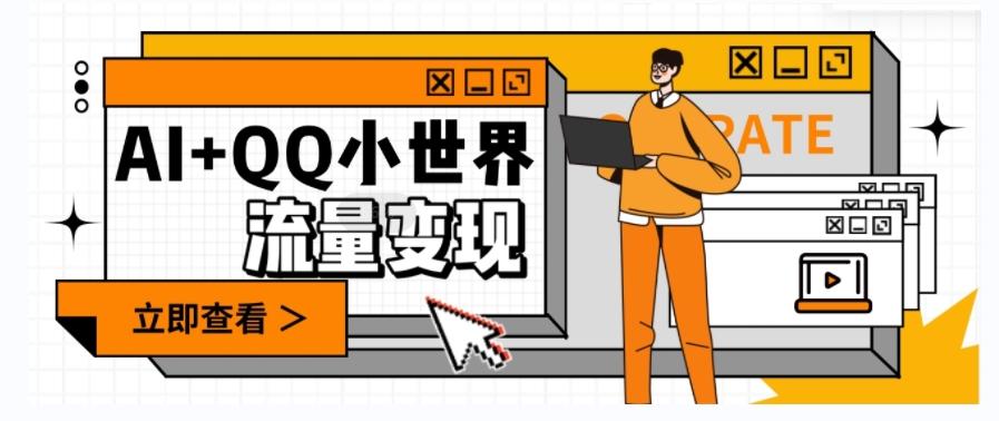AI+QQ小世界流量变现项目，视频非常容易爆，教程简单无脑，收益非常可观-Z网创