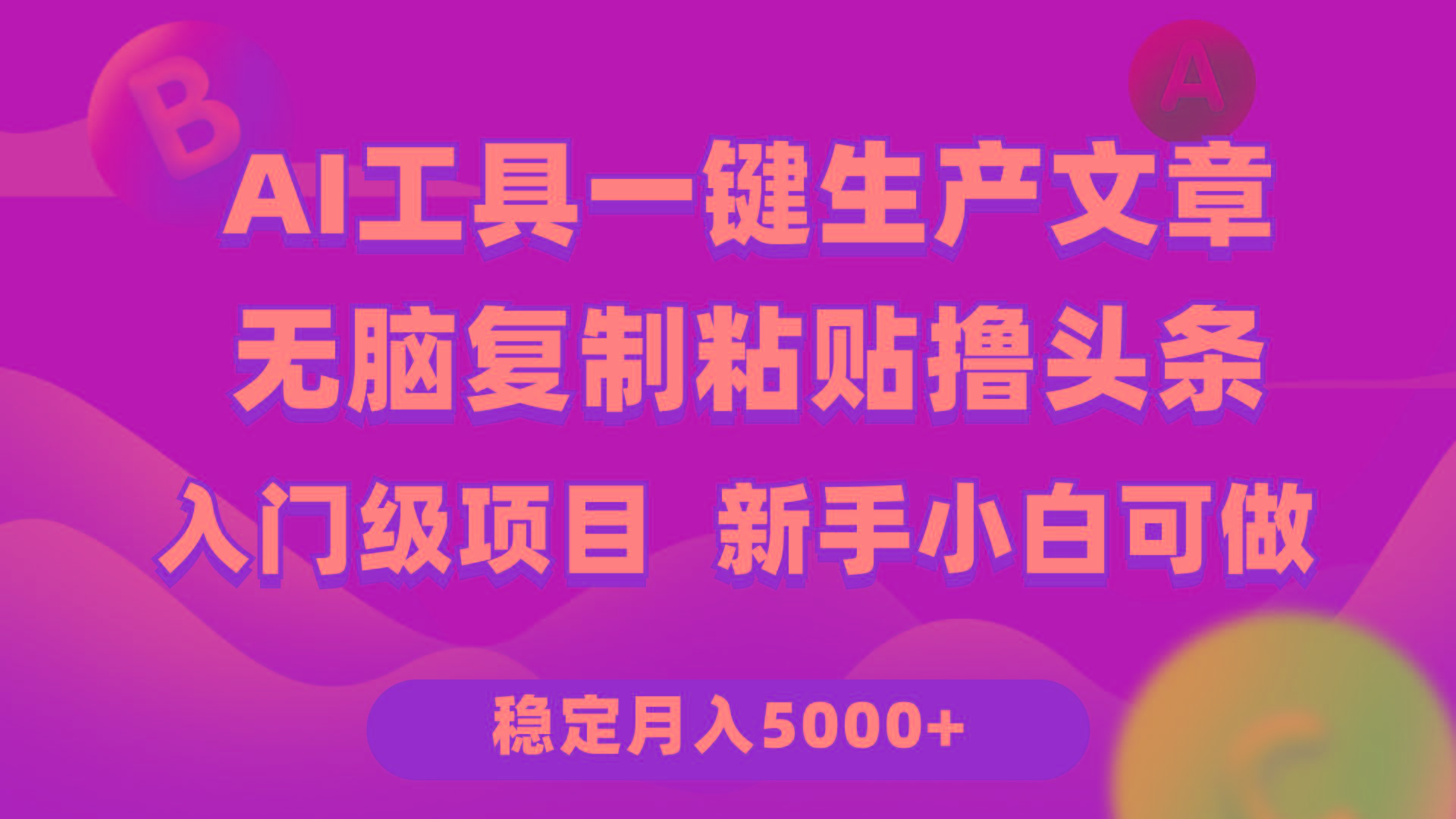 (9967期)利用AI工具无脑复制粘贴撸头条收益 每天2小时 稳定月入5000+互联网入门…-Z网创