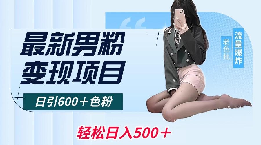 最新男粉变现项目，日引600＋色粉，全平台通用，轻松日入500＋-Z网创