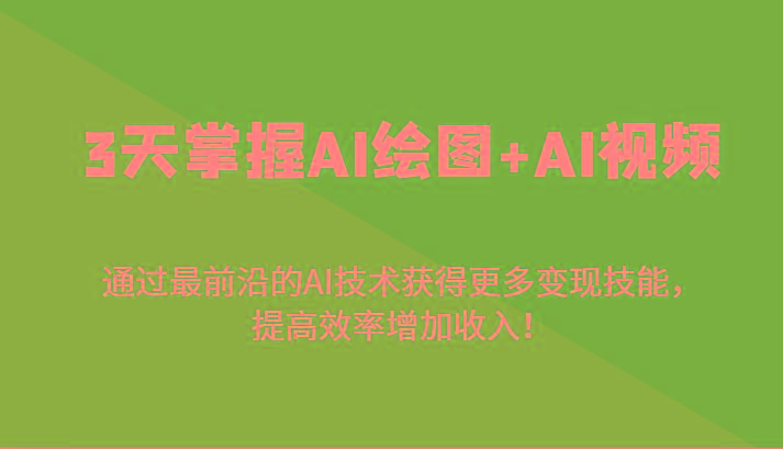 3天掌握AI绘图+AI视频，通过最前沿的AI技术获得更多变现技能，提高效率增加收入！-Z网创