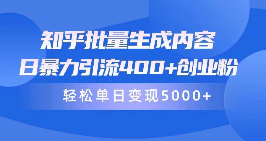 (9980期)知乎批量生成内容,日暴力引流400+创业粉,轻松单日变现5000+-Z网创