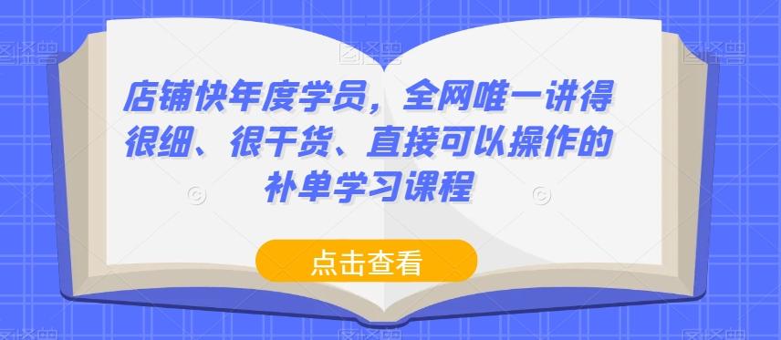 店铺快年度学员，全网唯一讲得很细、很干货、直接可以操作的补单学习课程-Z网创