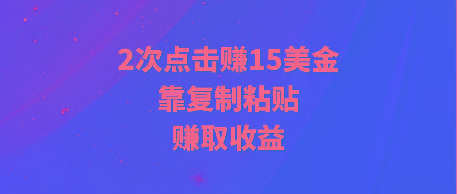 (9384期)靠2次点击赚15美金,复制粘贴就能赚取收益-Z网创