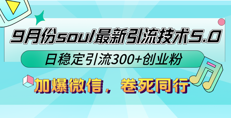 9月份soul最新引流技术5.0，日稳定引流300+创业粉，加爆微信，卷死同行-Z网创