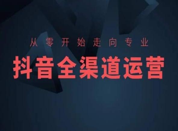 从零开始走向专业，抖音全渠道运营，抖音电商培训-Z网创
