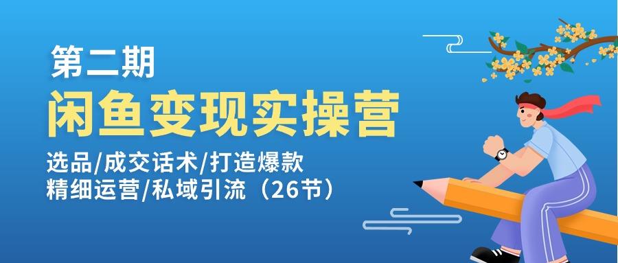 闲鱼变现实操训练营第2期:选品/成交话术/打造爆款/精细运营/私域引流-Z网创