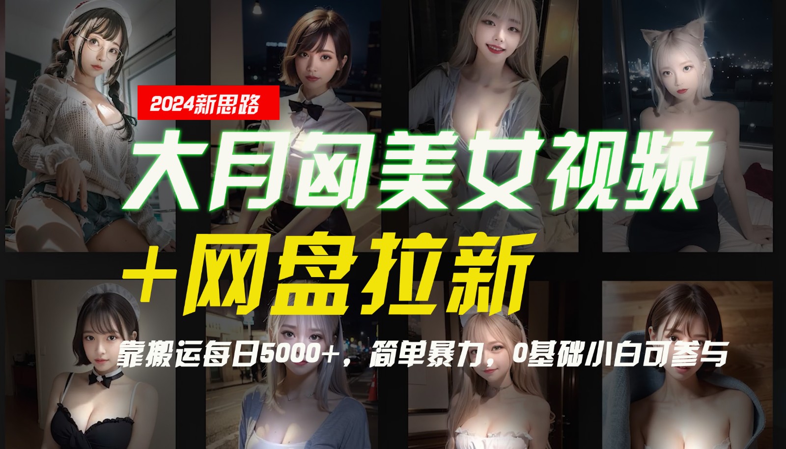 【新思路】大月匈美女视频+网盘拉新，靠搬运每日5000+，简单暴力，0基础小白可参与-Z网创