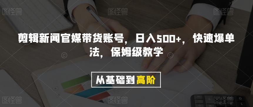 剪辑新闻官媒带货账号，日入500+，快速爆单法，保姆级教学【揭秘】-Z网创