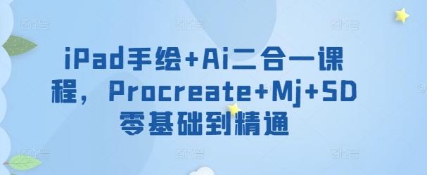 iPad手绘+Ai二合一课程，​Procreate+Mj+SD零基础到精通-Z网创