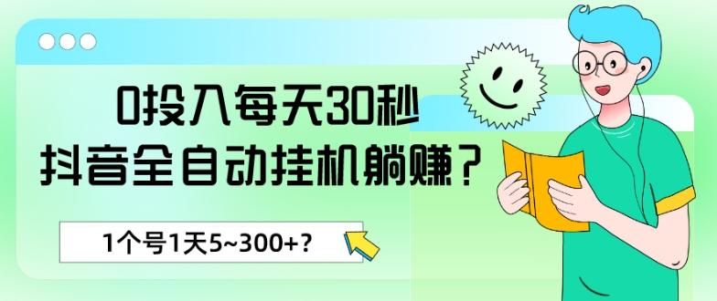 0投入每天30秒，抖音全自动挂机躺赚？1个号1天5~300+？-Z网创