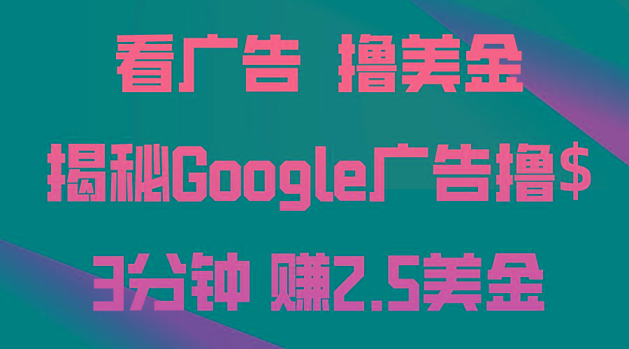 看广告,撸美金!3分钟赚2.5美金!日入200美金不是梦!揭秘Google广告...-Z网创